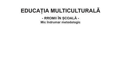 Educaţie multiculturală - Rromii în şcoală. Mic îndrumar metodologic
