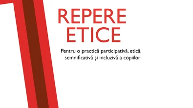 Repere etice pentru o practică participativă, etică, semnificativă şi incluzivă a copiilor