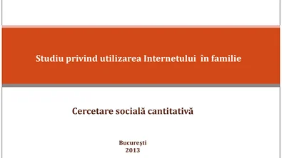 Studiu privind utilizarea Internetului în familie - Cercetare socială cantitativă, Bucureşti, 2013